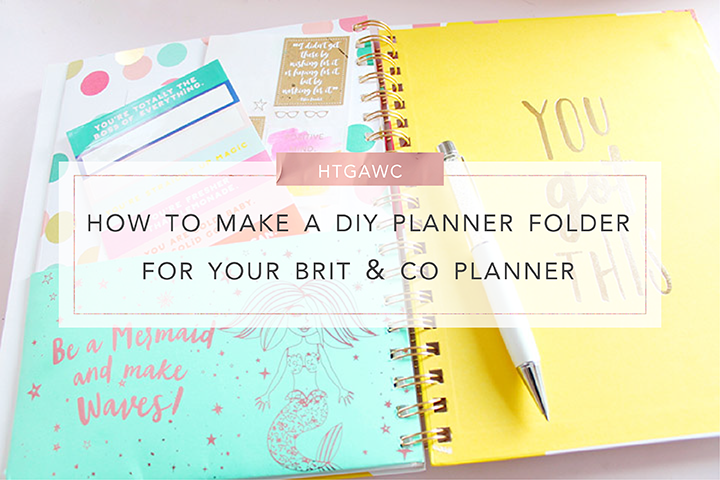HTGAWC: How To Make A DIY Planner Folder For Your Brit & Co Planner